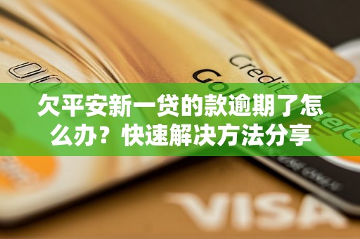 欠平安新一贷的款逾期了怎么办？快速解决方法分享