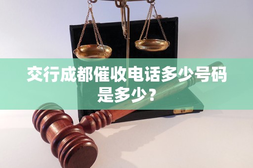 交行成都催收电话多少号码是多少？