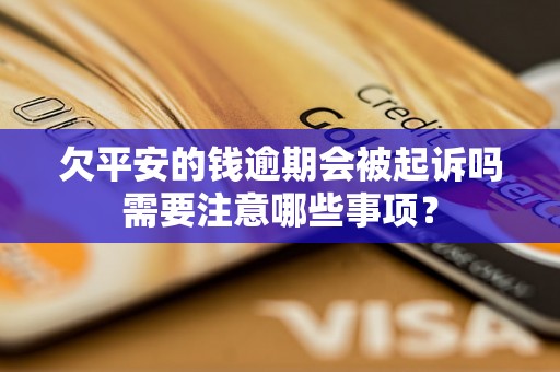 欠平安的钱逾期会被起诉吗需要注意哪些事项？