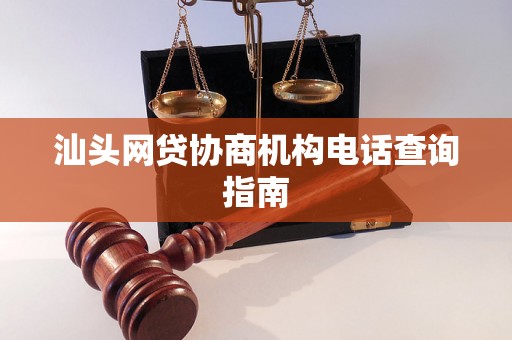 汕头网贷协商机构电话查询指南