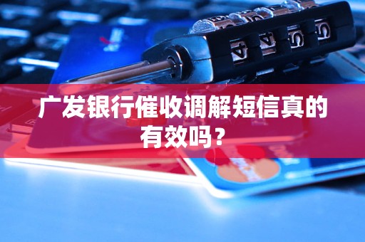 广发银行催收调解短信真的有效吗？