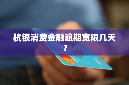 杭银消费金融逾期宽限几天？