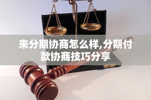 来分期协商怎么样,分期付款协商技巧分享