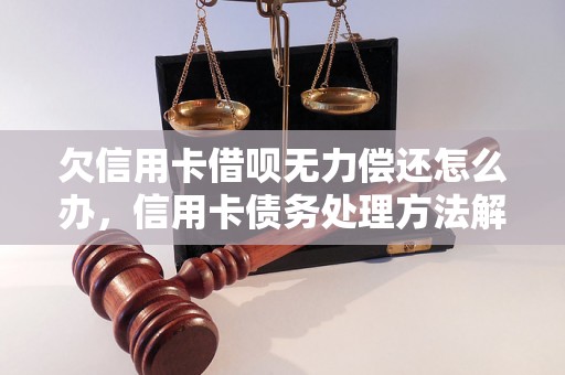 欠信用卡借呗无力偿还怎么办，信用卡债务处理方法解析