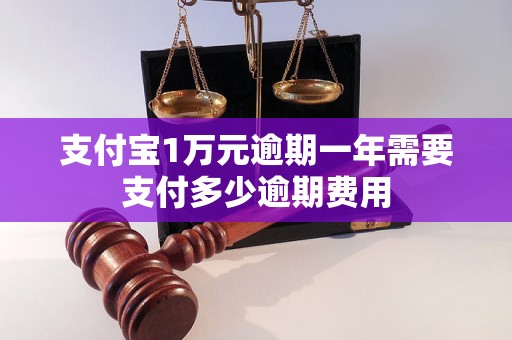 支付宝1万元逾期一年需要支付多少逾期费用