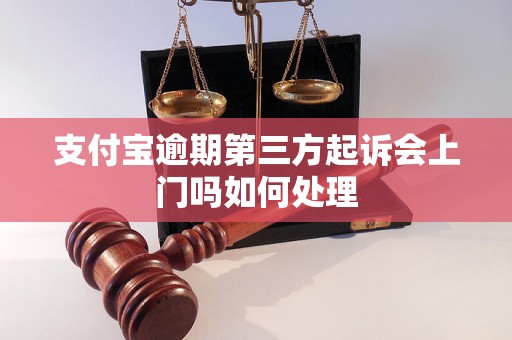 支付宝逾期第三方起诉会上门吗如何处理