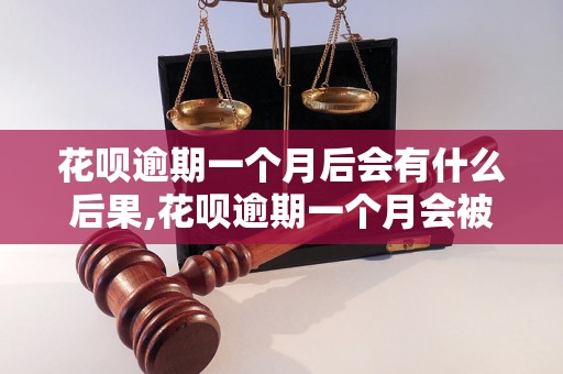 花呗逾期一个月后会有什么后果,花呗逾期一个月会被催收吗