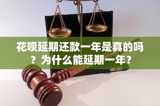 花呗延期还款一年是真的吗？为什么能延期一年？