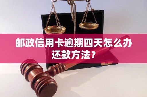 邮政信用卡逾期四天怎么办还款方法？