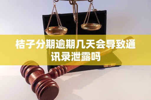 桔子分期逾期几天会导致通讯录泄露吗