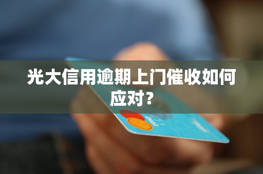 光大信用逾期上门催收如何应对？