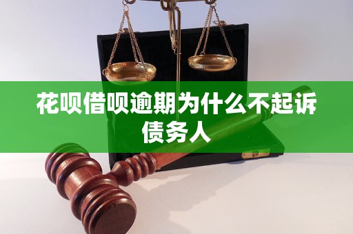 花呗借呗逾期为什么不起诉债务人