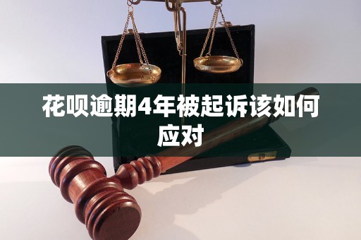 花呗逾期4年被起诉该如何应对