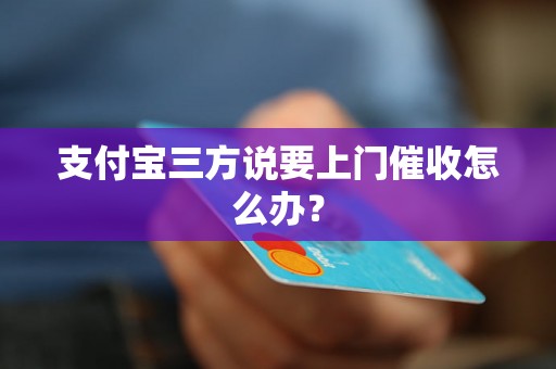 支付宝三方说要上门催收怎么办？