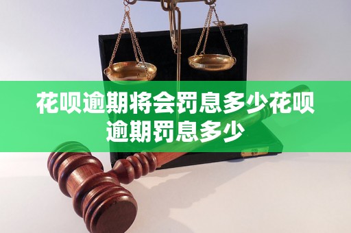 花呗逾期将会罚息多少花呗逾期罚息多少