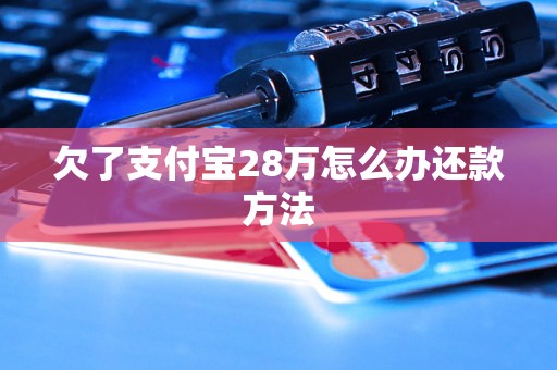 欠了支付宝28万怎么办还款方法