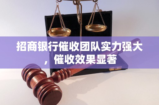 招商银行催收团队实力强大，催收效果显著