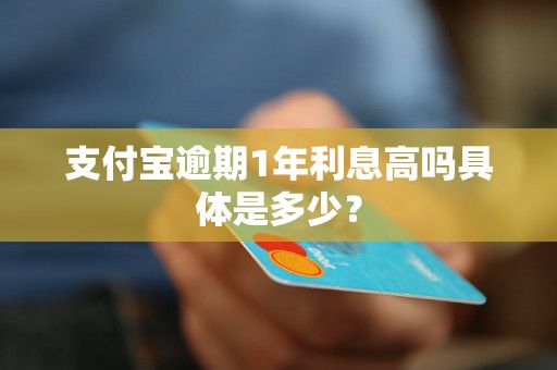 支付宝逾期1年利息高吗具体是多少？