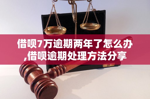 借呗7万逾期两年了怎么办,借呗逾期处理方法分享