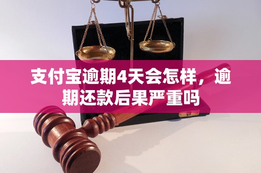 支付宝逾期4天会怎样，逾期还款后果严重吗