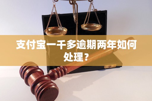 支付宝一千多逾期两年如何处理？