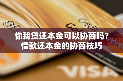 你我贷还本金可以协商吗？借款还本金的协商技巧