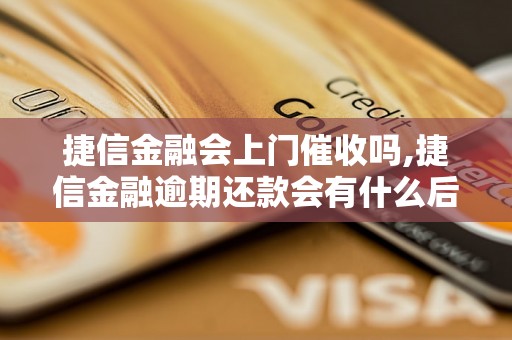 捷信金融会上门催收吗,捷信金融逾期还款会有什么后果