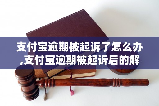 支付宝逾期被起诉了怎么办,支付宝逾期被起诉后的解决方法