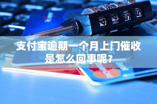 支付宝逾期一个月上门催收是怎么回事呢？