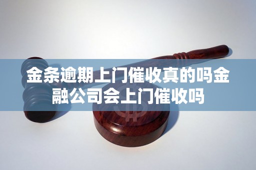 金条逾期上门催收真的吗金融公司会上门催收吗