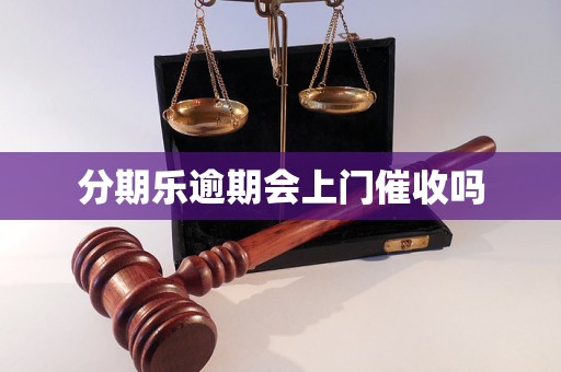 分期乐逾期会上门催收吗