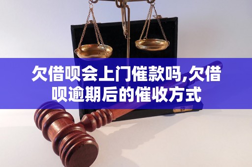 欠借呗会上门催款吗,欠借呗逾期后的催收方式