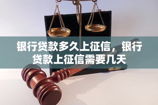 银行贷款多久上征信，银行贷款上征信需要几天