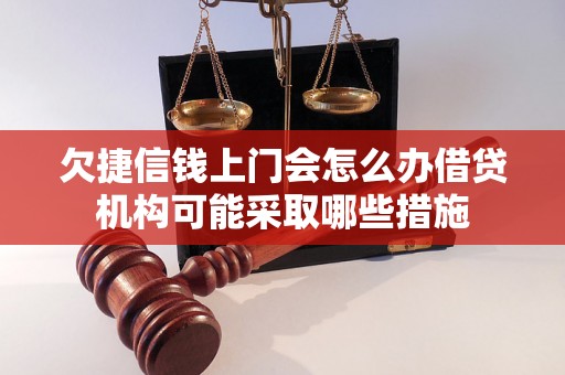 欠捷信钱上门会怎么办借贷机构可能采取哪些措施