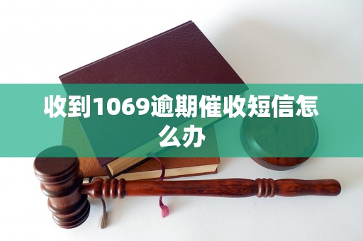 收到1069逾期催收短信怎么办