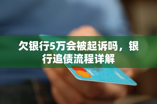 欠银行5万会被起诉吗，银行追债流程详解