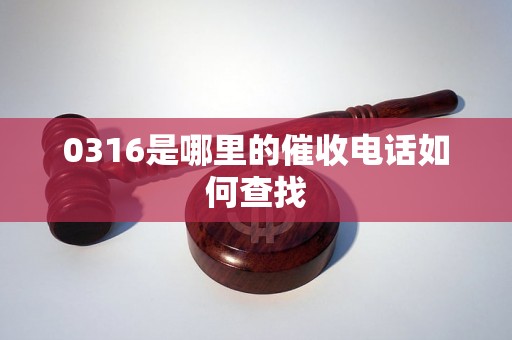 0316是哪里的催收电话如何查找