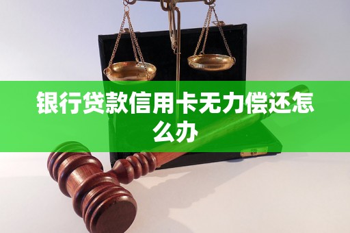 银行贷款信用卡无力偿还怎么办