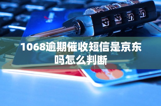 1068逾期催收短信是京东吗怎么判断