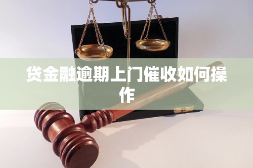 贷金融逾期上门催收如何操作