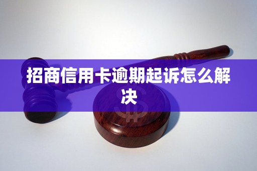 招商信用卡逾期起诉怎么解决