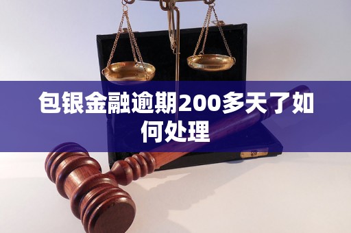 包银金融逾期200多天了如何处理