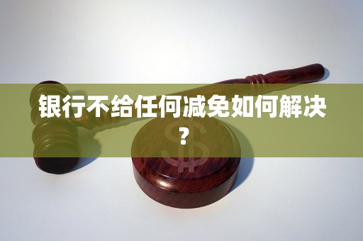 银行不给任何减免如何解决？