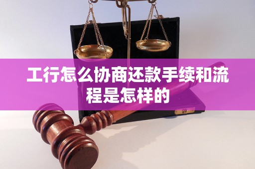 工行怎么协商还款手续和流程是怎样的