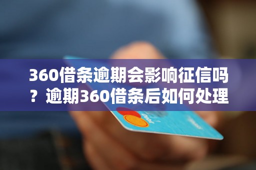 360借条逾期会影响征信吗？逾期360借条后如何处理？