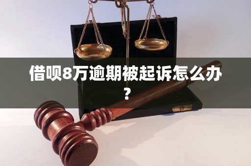 借呗8万逾期被起诉怎么办？