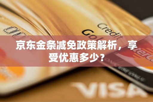 京东金条减免政策解析，享受优惠多少？