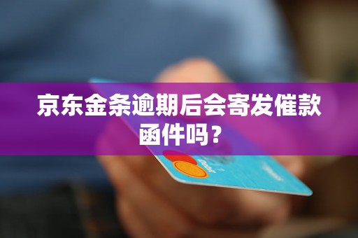 京东金条逾期后会寄发催款函件吗？