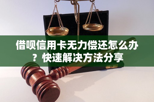 借呗信用卡无力偿还怎么办？快速解决方法分享