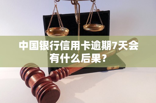 中国银行信用卡逾期7天会有什么后果？